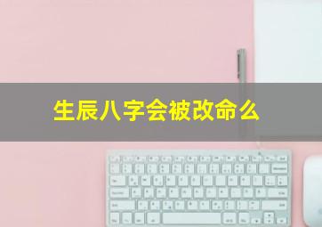 生辰八字会被改命么