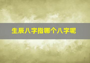 生辰八字指哪个八字呢