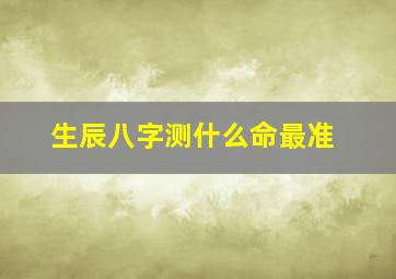 生辰八字测什么命最准