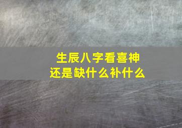 生辰八字看喜神还是缺什么补什么