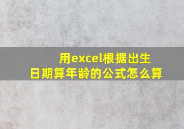 用excel根据出生日期算年龄的公式怎么算