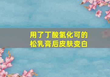 用了丁酸氢化可的松乳膏后皮肤变白