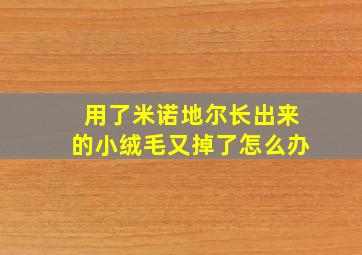 用了米诺地尔长出来的小绒毛又掉了怎么办