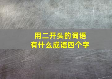 用二开头的词语有什么成语四个字