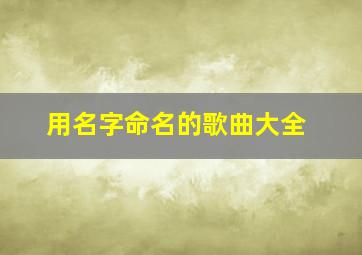 用名字命名的歌曲大全