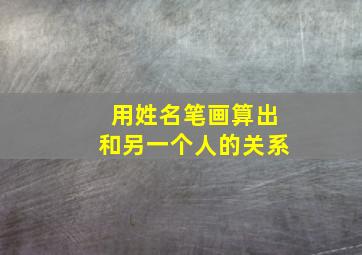 用姓名笔画算出和另一个人的关系