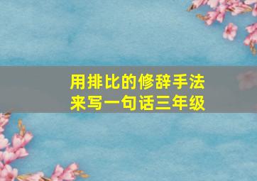 用排比的修辞手法来写一句话三年级