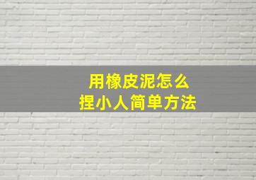 用橡皮泥怎么捏小人简单方法