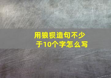 用狼狈造句不少于10个字怎么写