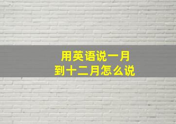 用英语说一月到十二月怎么说