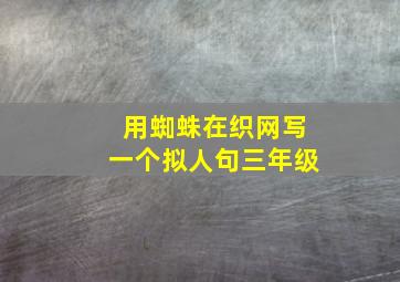 用蜘蛛在织网写一个拟人句三年级