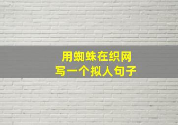 用蜘蛛在织网写一个拟人句子