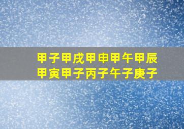 甲子甲戌甲申甲午甲辰甲寅甲子丙子午子庚子