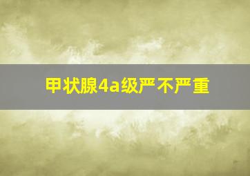 甲状腺4a级严不严重