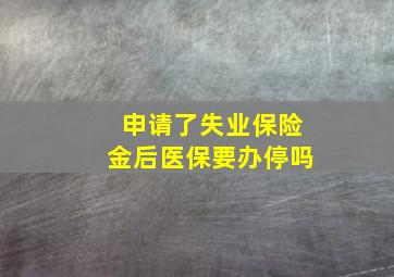 申请了失业保险金后医保要办停吗