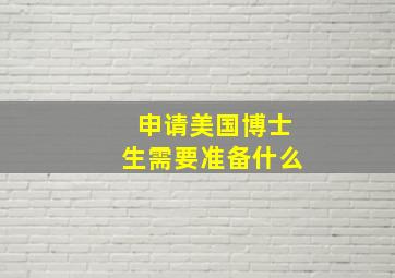 申请美国博士生需要准备什么