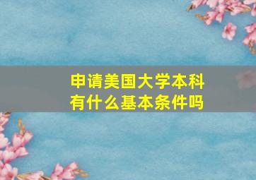 申请美国大学本科有什么基本条件吗