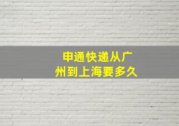 申通快递从广州到上海要多久