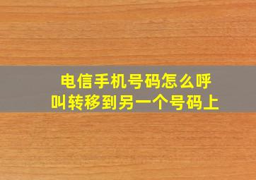 电信手机号码怎么呼叫转移到另一个号码上