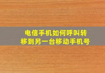 电信手机如何呼叫转移到另一台移动手机号