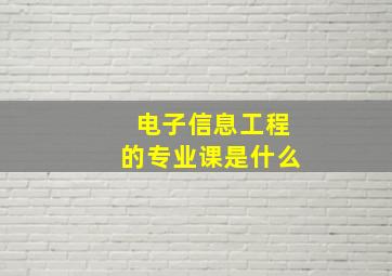 电子信息工程的专业课是什么