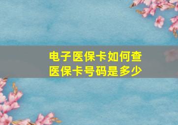 电子医保卡如何查医保卡号码是多少