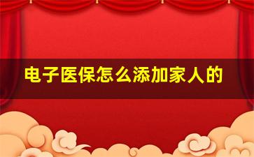 电子医保怎么添加家人的