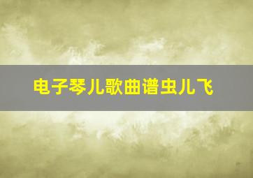 电子琴儿歌曲谱虫儿飞