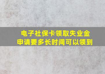 电子社保卡领取失业金申请要多长时间可以领到