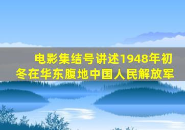 电影集结号讲述1948年初冬在华东腹地中国人民解放军