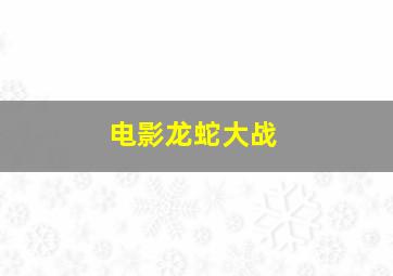 电影龙蛇大战