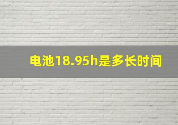 电池18.95h是多长时间