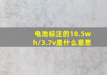 电池标注的18.5wh/3.7v是什么意思