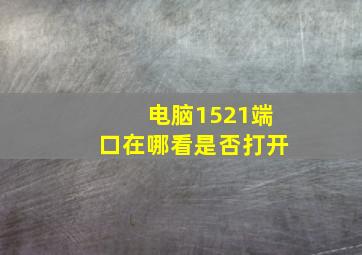 电脑1521端口在哪看是否打开