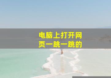 电脑上打开网页一跳一跳的