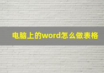 电脑上的word怎么做表格