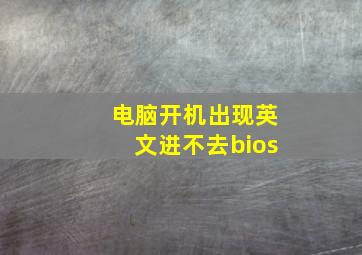 电脑开机出现英文进不去bios