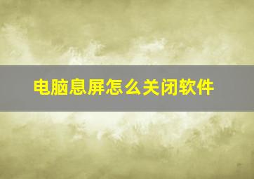 电脑息屏怎么关闭软件