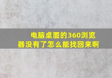 电脑桌面的360浏览器没有了怎么能找回来啊