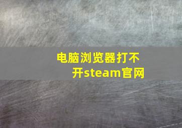 电脑浏览器打不开steam官网