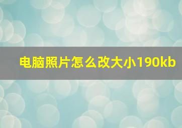 电脑照片怎么改大小190kb