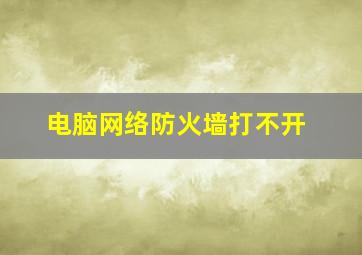 电脑网络防火墙打不开