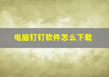 电脑钉钉软件怎么下载