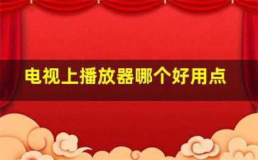 电视上播放器哪个好用点