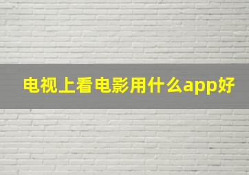 电视上看电影用什么app好