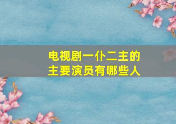 电视剧一仆二主的主要演员有哪些人