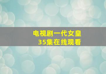 电视剧一代女皇35集在线观看