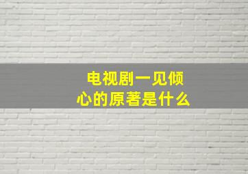 电视剧一见倾心的原著是什么