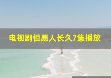 电视剧但愿人长久7集播放