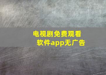 电视剧免费观看软件app无广告